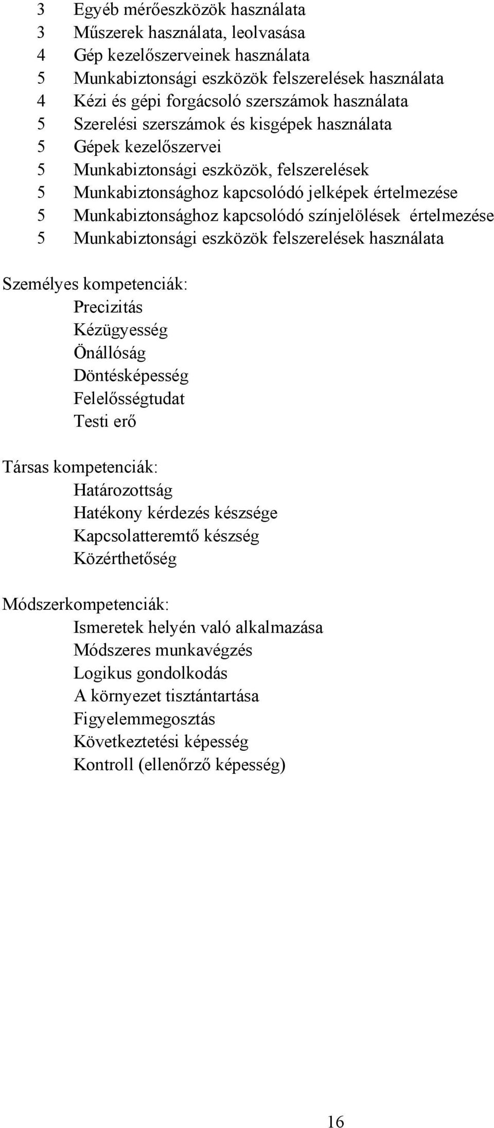 színjelölések értelmezése 5 Munkabiztonsági eszközök felszerelések használata Személyes kompetenciák: Precizitás Kézügyesség Önállóság Döntésképesség Felelősségtudat Testi erő Társas kompetenciák: