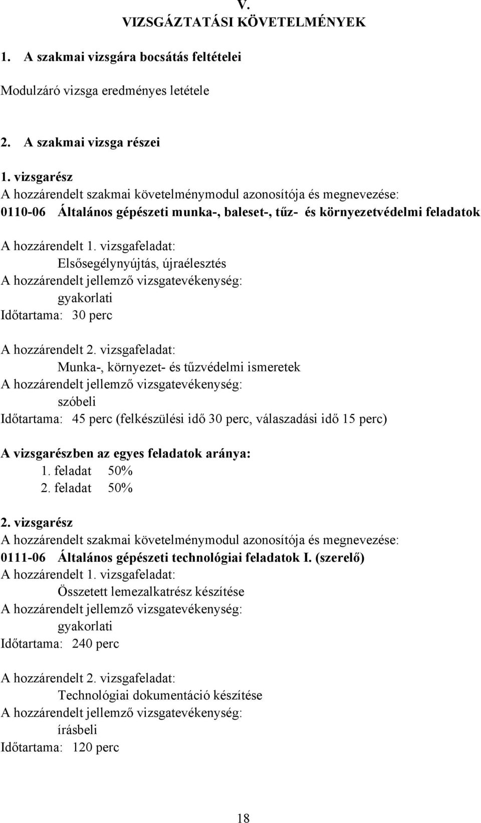 vizsgafeladat: Elsősegélynyújtás, újraélesztés hozzárendelt jellemző vizsgatevékenység: gyakorlati Időtartama: 30 perc hozzárendelt 2.