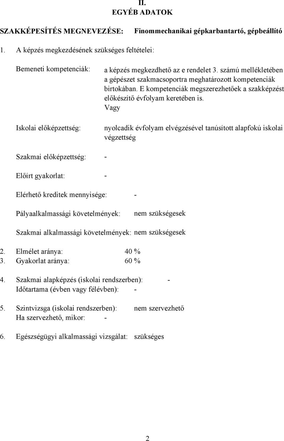 számú mellékletében a gépészet szakmacsoportra meghatározott kompetenciák birtokában. E kompetenciák megszerezhetőek a szakképzést előkészítő évfolyam keretében is.