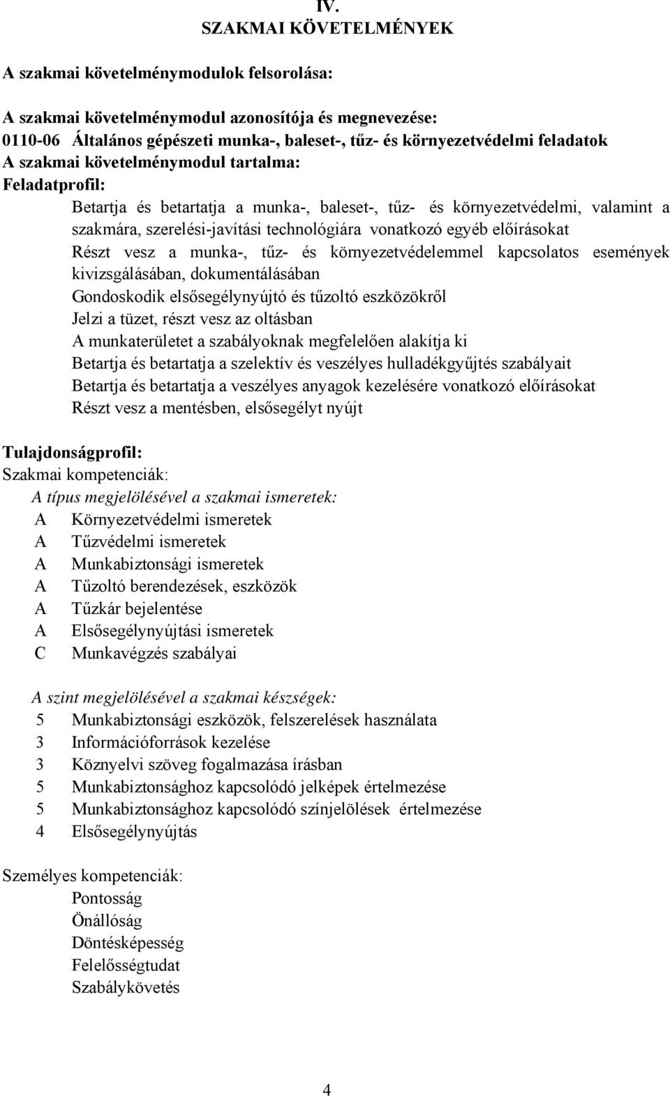 tűz- és környezetvédelemmel kapcsolatos események kivizsgálásában, dokumentálásában Gondoskodik elsősegélynyújtó és tűzoltó eszközökről Jelzi a tüzet, részt vesz az oltásban munkaterületet a