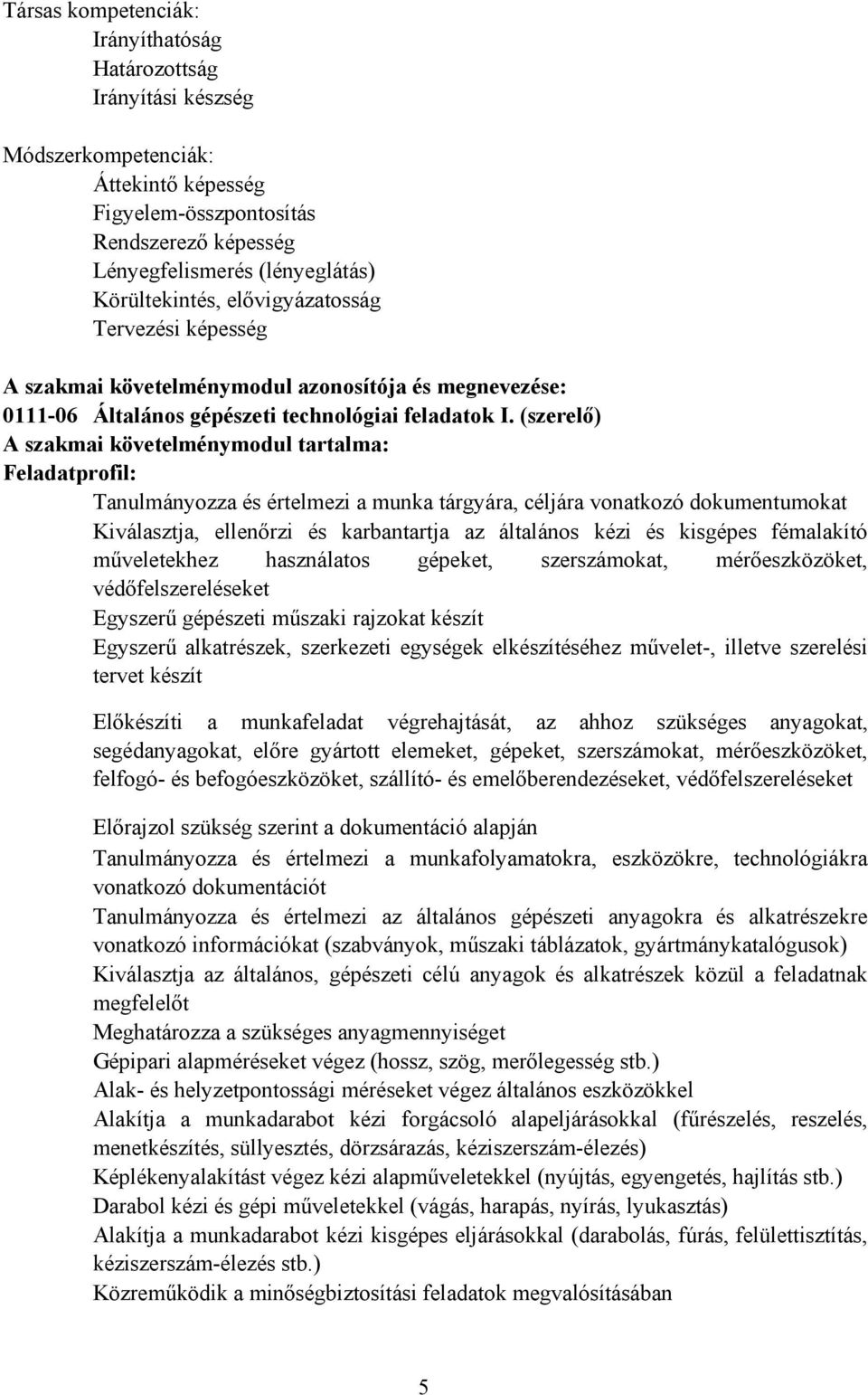 (szerelő) szakmai követelménymodul tartalma: Feladatprofil: Tanulmányozza és értelmezi a munka tárgyára, céljára vonatkozó dokumentumokat Kiválasztja, ellenőrzi és karbantartja az általános kézi és