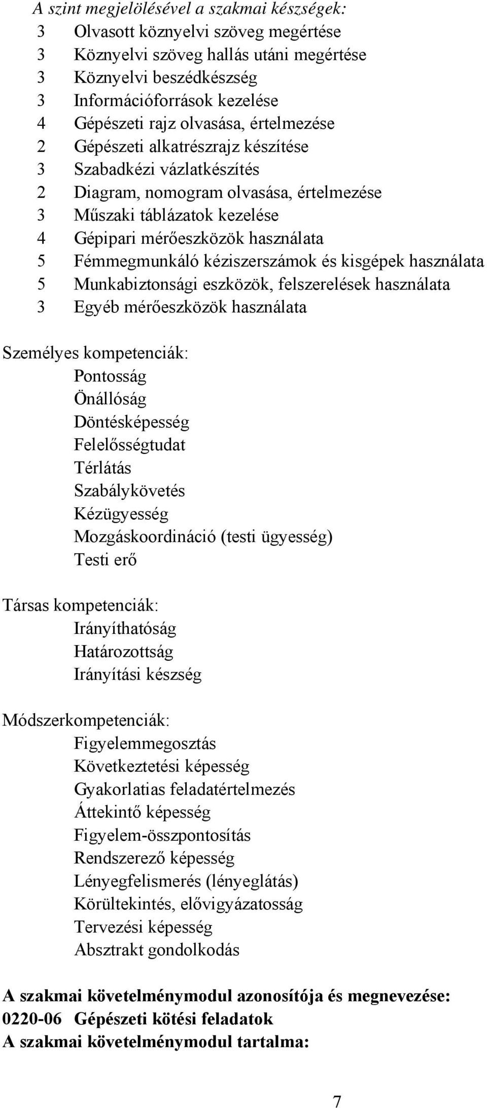 Fémmegmunkáló kéziszerszámok és kisgépek használata 5 Munkabiztonsági eszközök, felszerelések használata 3 Egyéb mérőeszközök használata Személyes kompetenciák: Pontosság Önállóság Döntésképesség