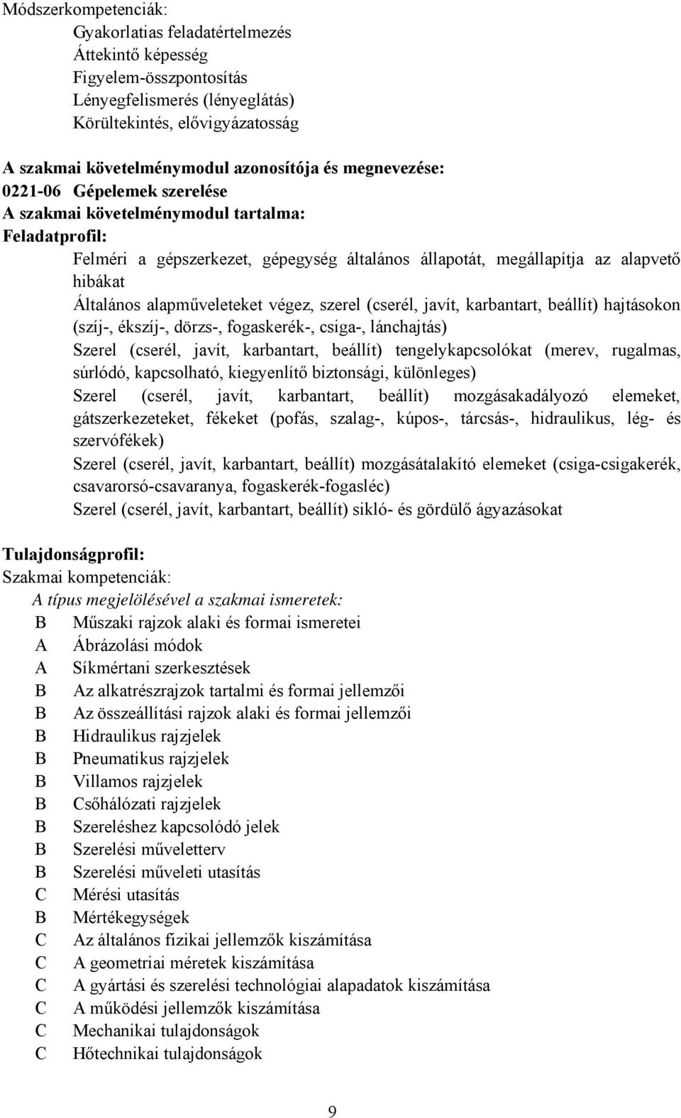 alapműveleteket végez, szerel (cserél, javít, karbantart, beállít) hajtásokon (szíj-, ékszíj-, dörzs-, fogaskerék-, csiga-, lánchajtás) Szerel (cserél, javít, karbantart, beállít) tengelykapcsolókat