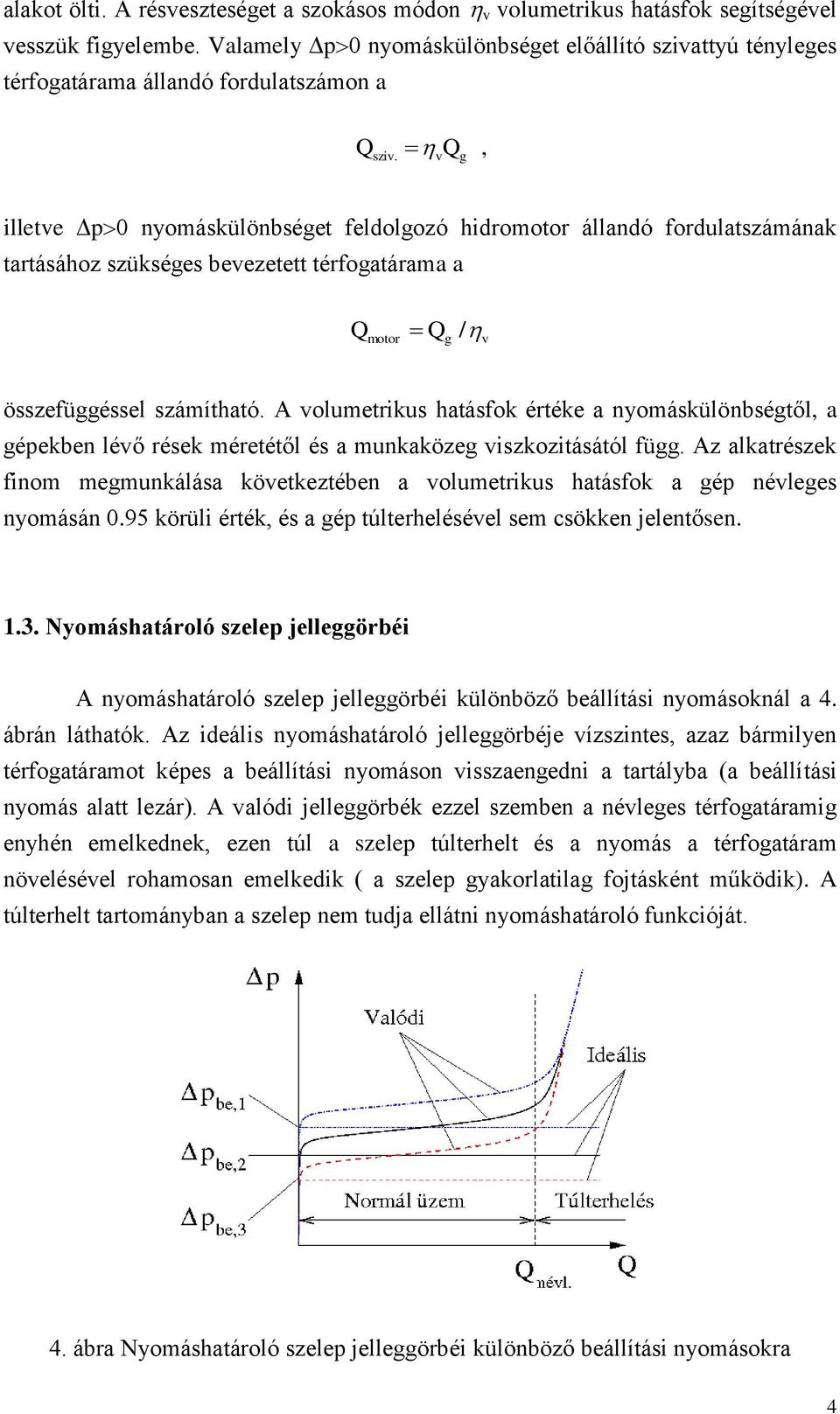 v g illetve p0 nyomáskülönbséget feldolgozó hidromotor állandó fordulatszámának tartásához szükséges bevezetett térfogatárama a Q Q / motor g v összefüggéssel számítható.