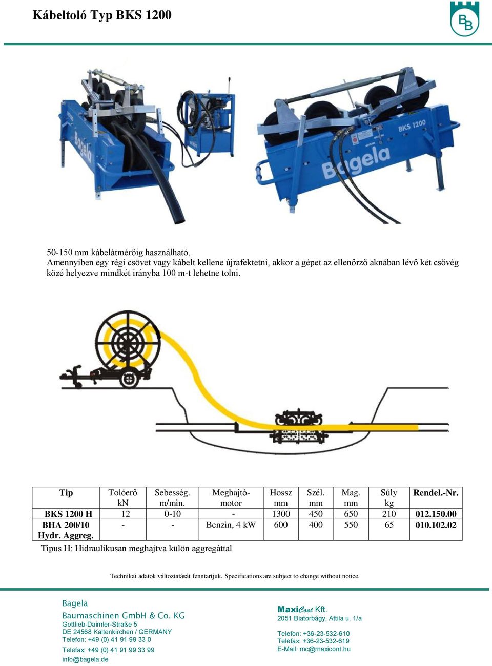 Meghajtó- Hossz Szél. Mag. Súly Rendel.-Nr. kn m/min. motor mm mm mm kg BKS 1200 H 12 0-10 - 1300 450 650 210 012.150.00 BHA 200/10 - - Benzin, 4 kw 600 400 550 65 010.102.02 Hydr. Aggreg.