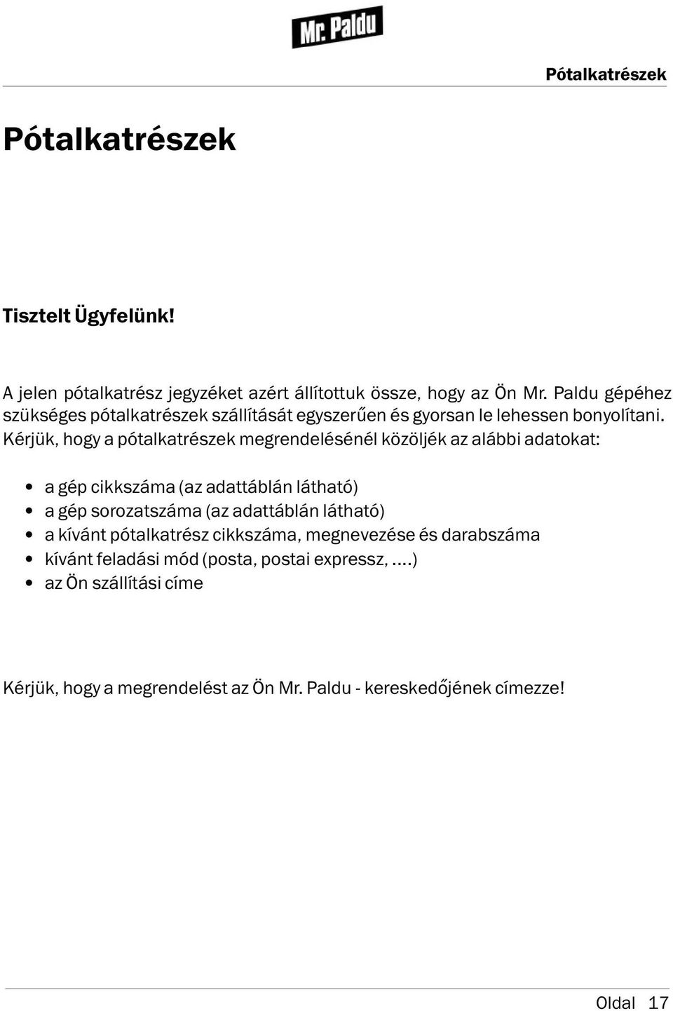 Kérjük, hogy a pótalkatrészek megrendelésénél közöljék az alábbi adatokat: a gép cikkszáma (az adattáblán látható) a gép sorozatszáma (az