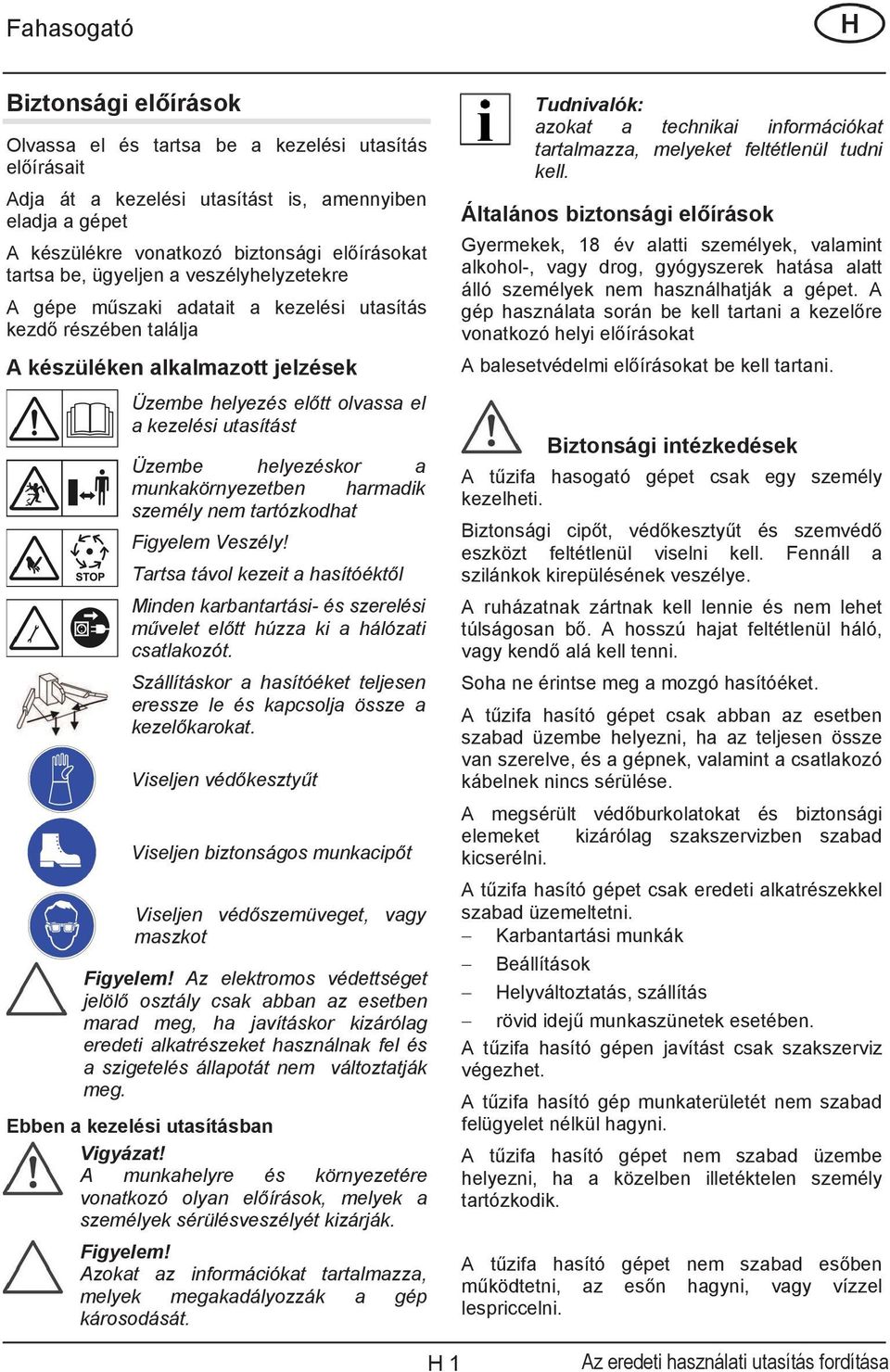 munkakörnyezetben harmadik személy nem tartózkodhat Figyelem Veszély! Tartsa távol kezeit a hasítóéktl Minden karbantartási- és szerelési mvelet eltt húzza ki a hálózati csatlakozót.