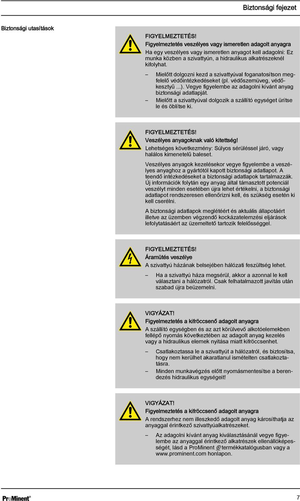 Mielőtt dolgozni kezd a szivattyúval foganatosítson megfelelő védőintézkedéseket (pl. védőszemüveg, védőkesztyű...). Vegye figyelembe az adagolni kívánt anyag biztonsági adatlapját.