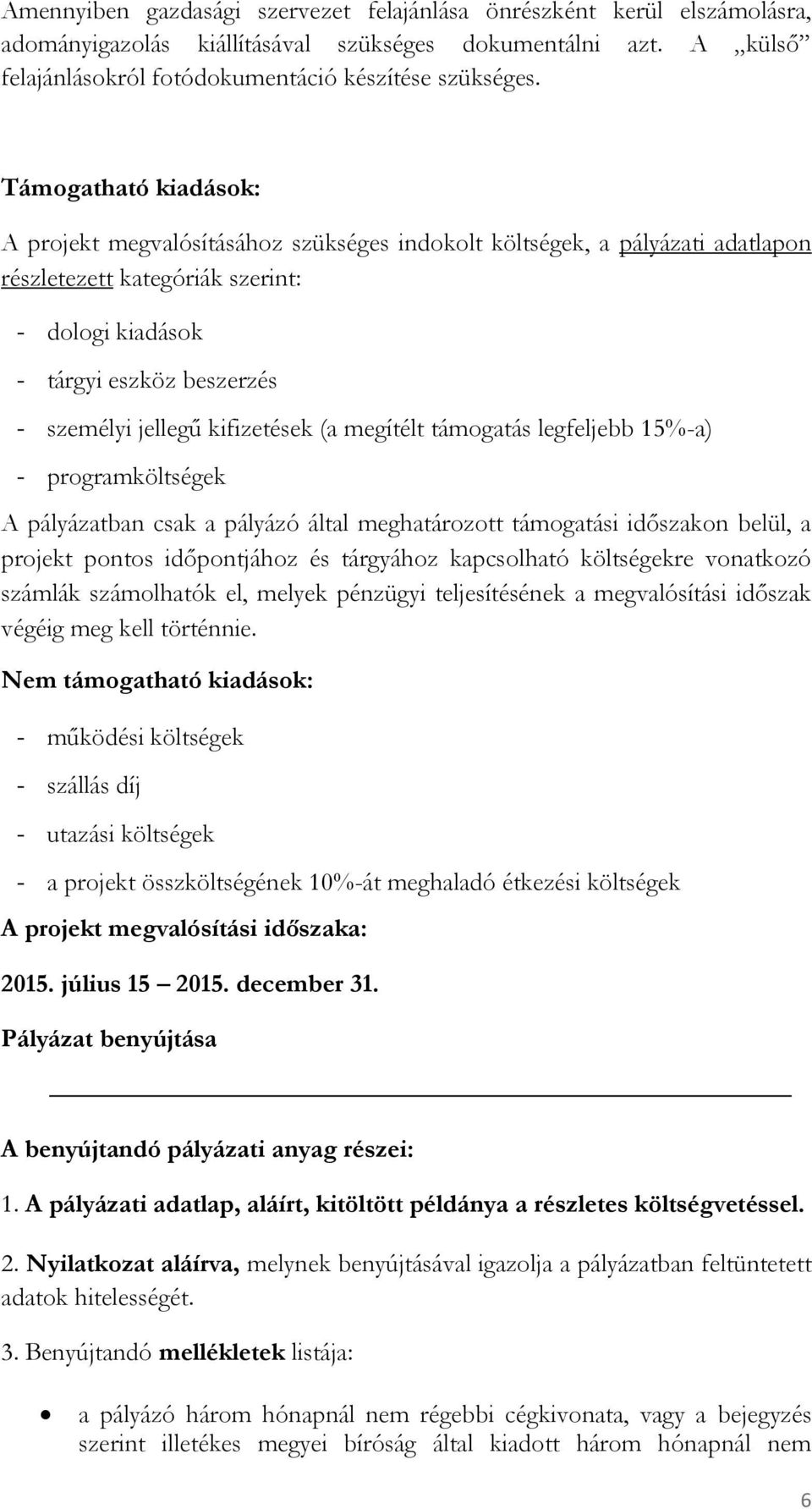 kifizetések (a megítélt támogatás legfeljebb 15%-a) - programköltségek A pályázatban csak a pályázó által meghatározott támogatási időszakon belül, a projekt pontos időpontjához és tárgyához