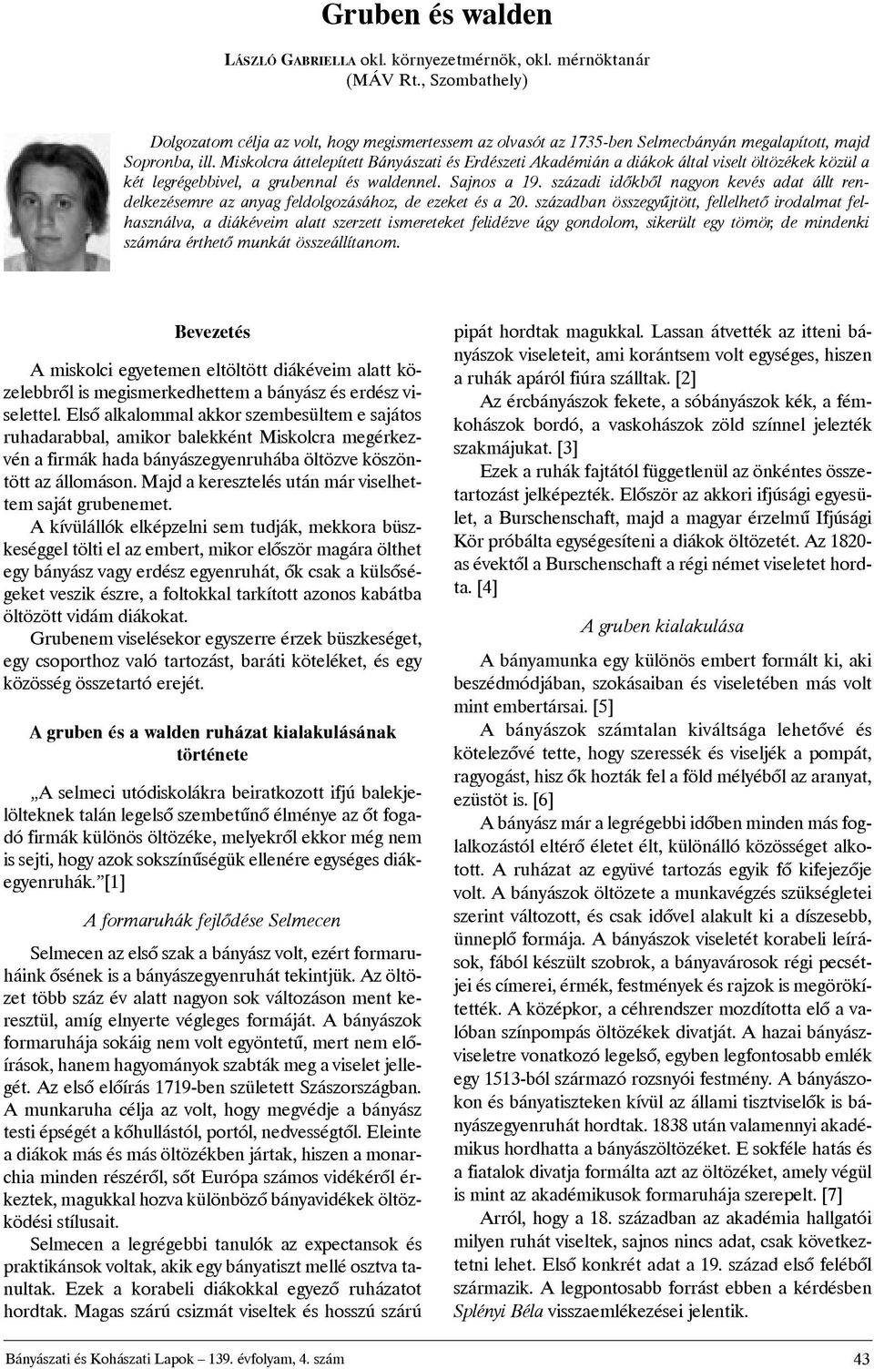 Miskolcra áttelepítettbányászati és Erdészeti Akadémián adiákokáltal viselt öltözékek közül a két legrégebbivel, a grubennal és waldennel. Sajnos a 19.