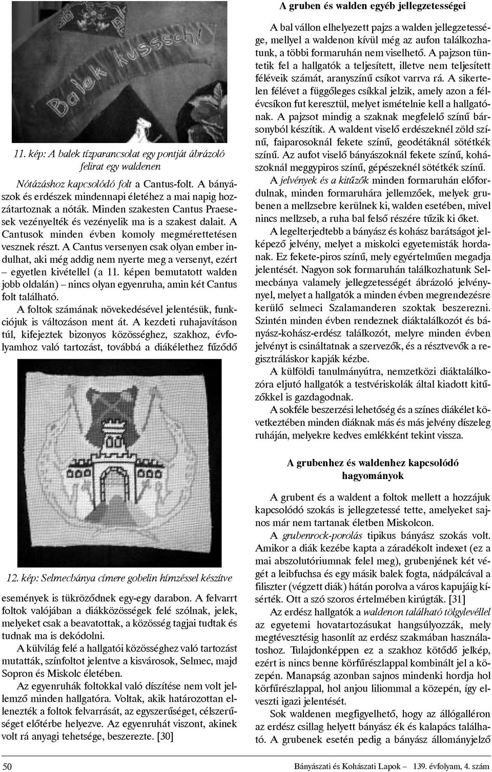 A Cantusok minden évben komoly megmérettetésen vesznekrészt.acantusversenyencsakolyanemberindulhat,akimégaddignemnyertemegaversenyt,ezért egyetlen kivétellel (a 11.