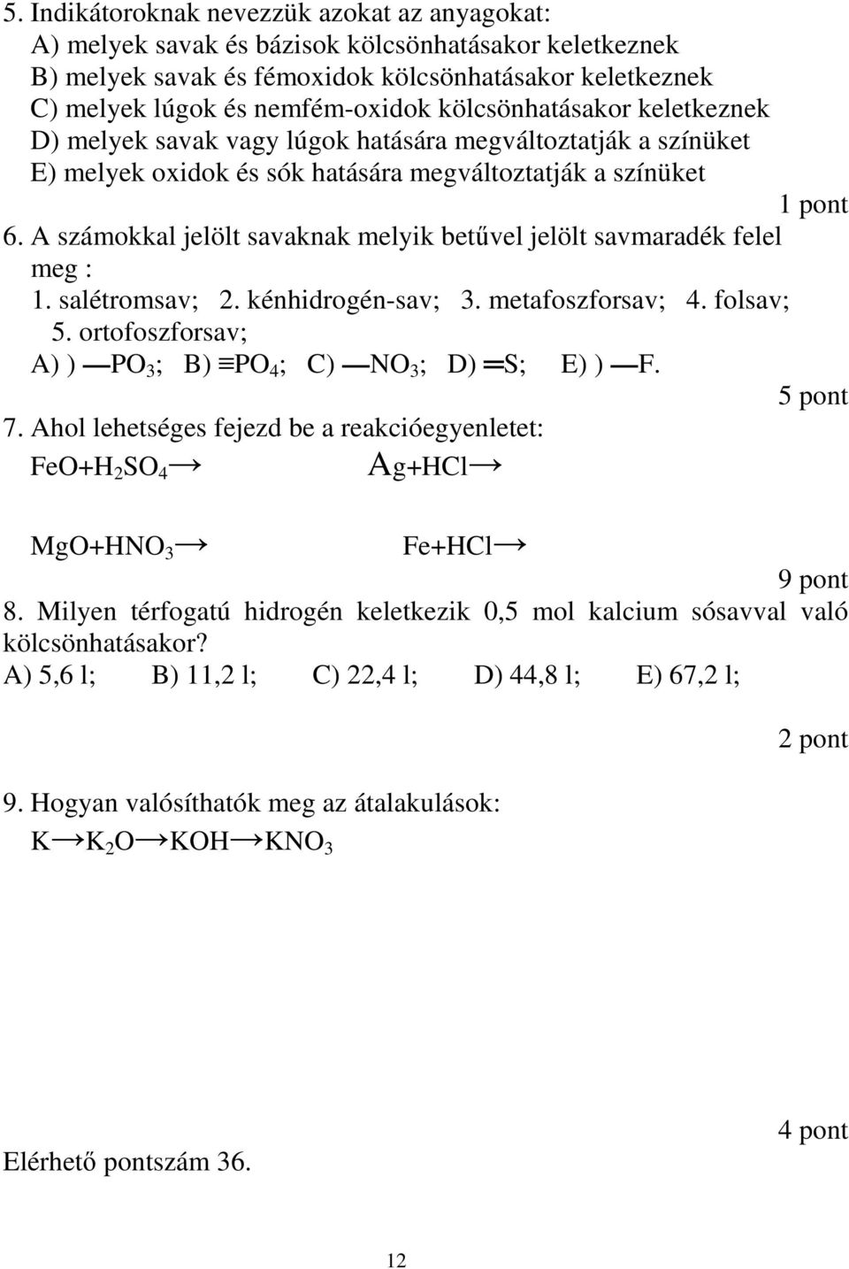 A számokkal jelölt savaknak melyik betővel jelölt savmaradék felel meg : 1. salétromsav; 2. kénhidrogén-sav; 3. metafoszforsav; 4. folsav; 5.