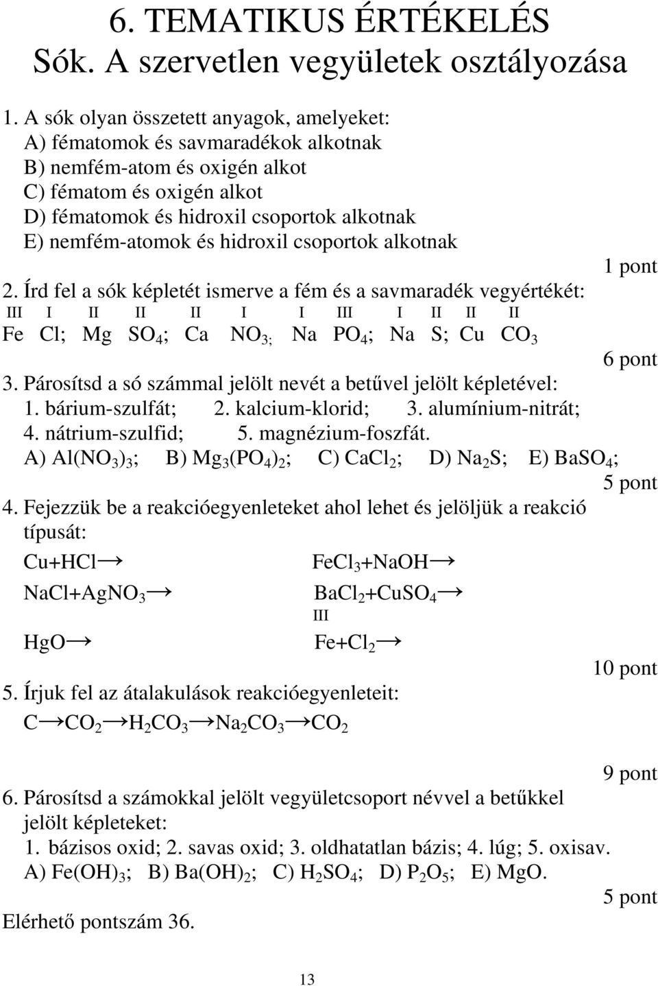 és hidroxil csoportok alkotnak 2. Írd fel a sók képletét ismerve a fém és a savmaradék vegyértékét: III I II II II I I III I II II II Fe Cl; Mg SO 4 ; Ca NO 3; Na PO 4 ; Na S; Cu CO 3 6 pont 3.