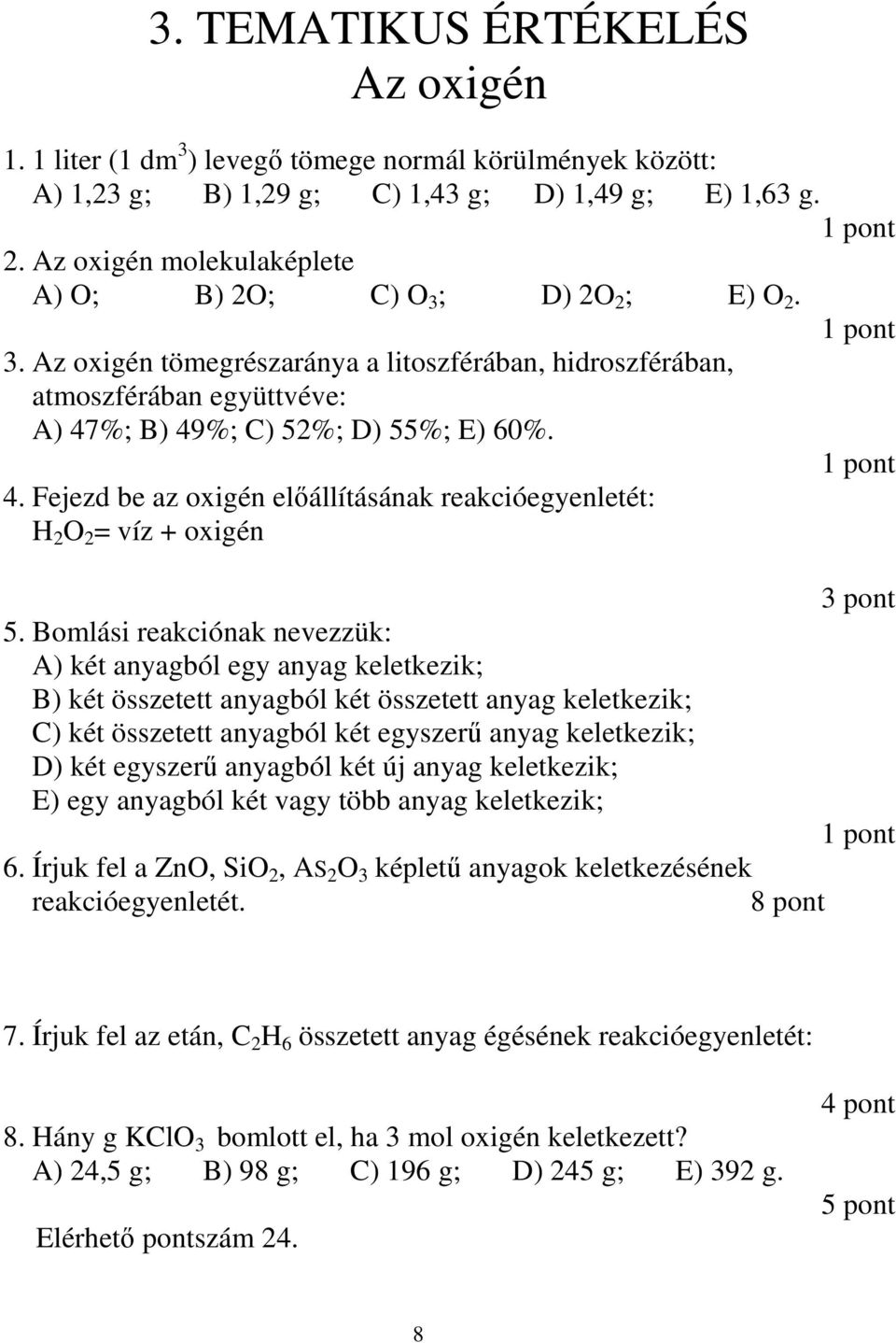 %; B) 49%; C) 52%; D) 55%; E) 60%. 4. Fejezd be az oxigén elıállításának reakcióegyenletét: H 2 O 2 = víz + oxigén 5.