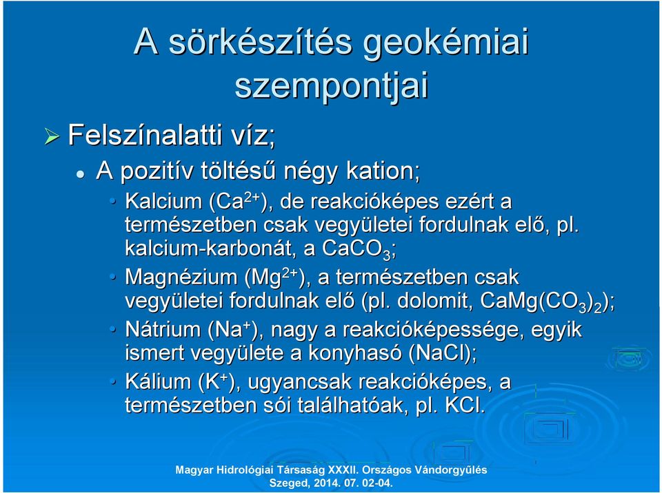 kalcium-karbonát, a CaCO3; Magnézium (Mg2+), a természetben csak vegyületei fordulnak elő (pl.