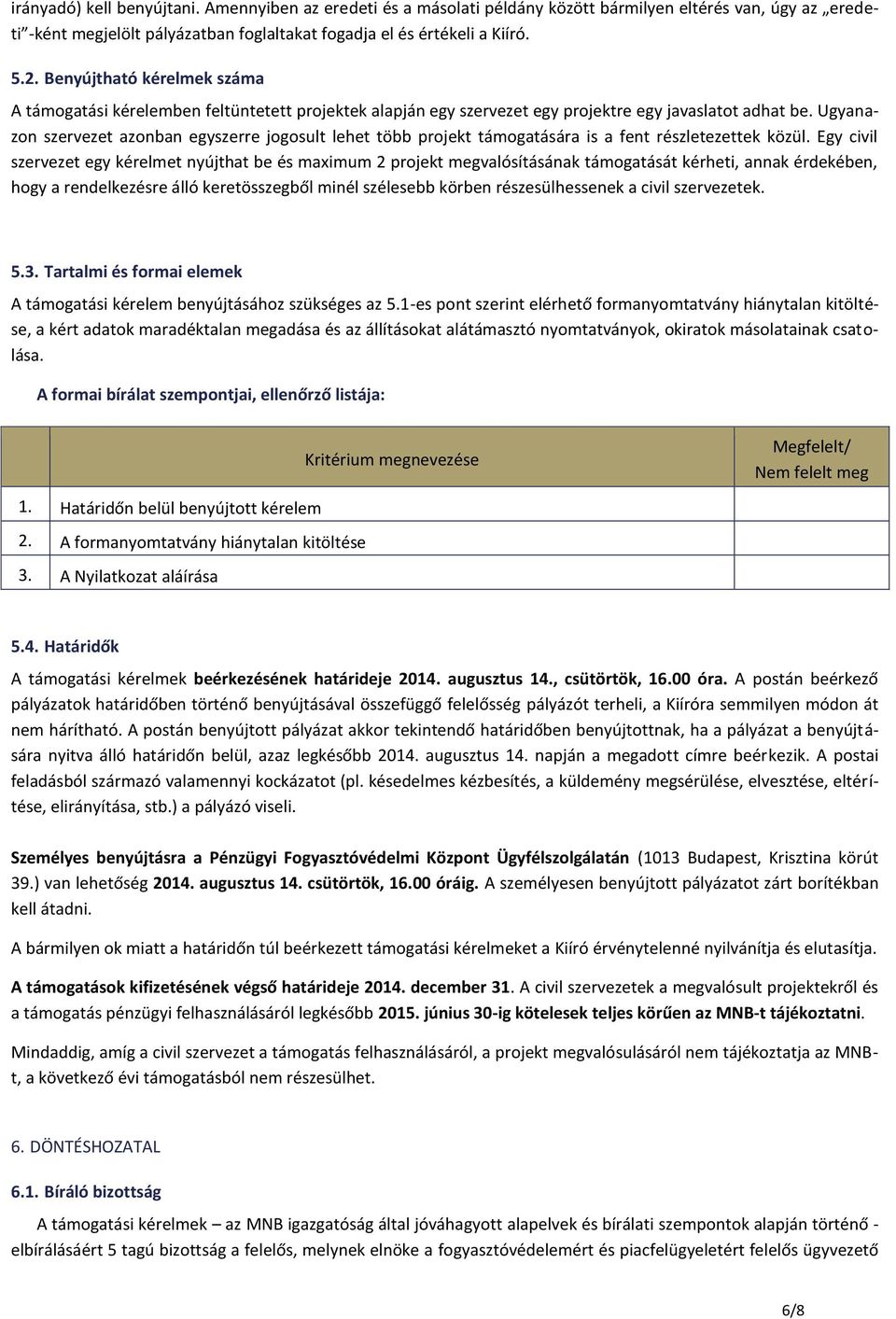 Ugyanazon szervezet azonban egyszerre jogosult lehet több projekt támogatására is a fent részletezettek közül.