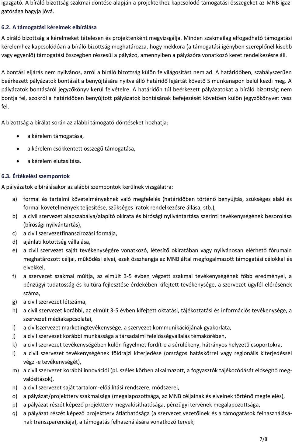 Minden szakmailag elfogadható támogatási kérelemhez kapcsolódóan a bíráló bizottság meghatározza, hogy mekkora (a támogatási igényben szereplőnél kisebb vagy egyenlő) támogatási összegben részesül a