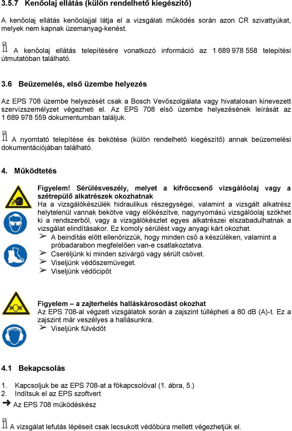 6 Beüzemelés, első üzembe helyezés Az EPS 708 üzembe helyezését csak a Bosch Vevőszolgálata vagy hivatalosan kinevezett szervízszemélyzet végezheti el.