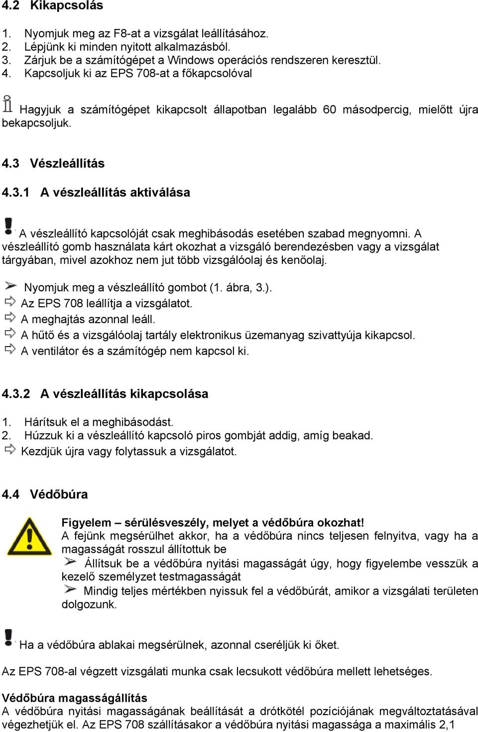 Vészleállítás 4.3.1 A vészleállítás aktiválása A vészleállító kapcsolóját csak meghibásodás esetében szabad megnyomni.