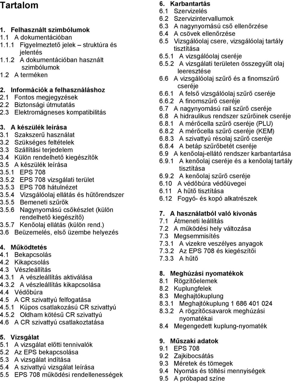 3 Szállítási terjedelem 3.4 Külön rendelhető kiegészítők 3.5 A készülék leírása 3.5.1 EPS 708 3.5.2 EPS 708 vizsgálati terület 3.5.3 EPS 708 hátulnézet 3.5.4 Vizsgálóolaj ellátás és hűtőrendszer 3.5.5 Bemeneti szűrők 3.