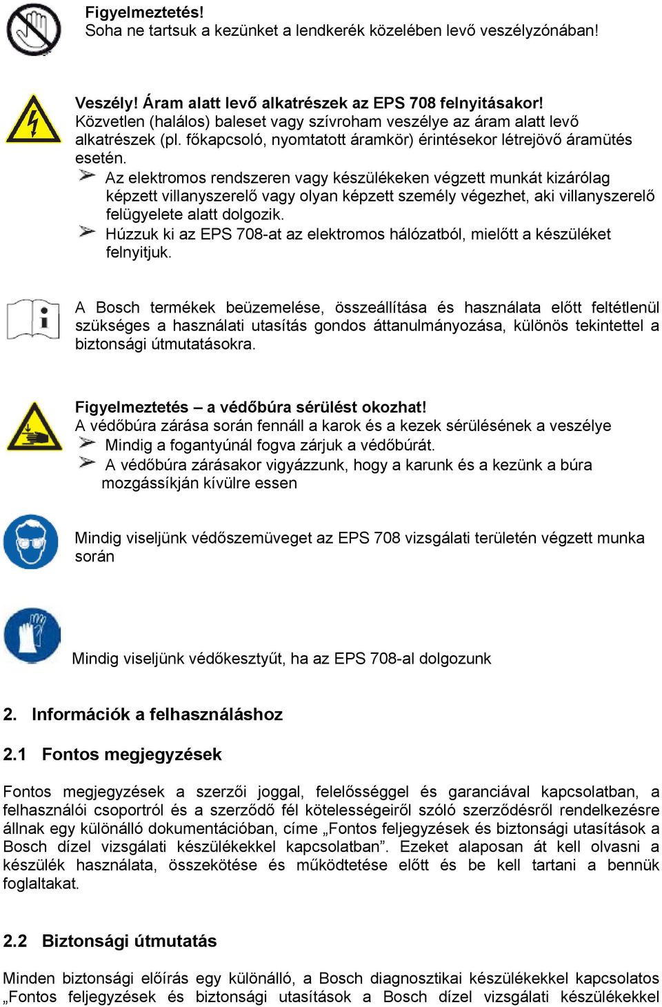 Az elektromos rendszeren vagy készülékeken végzett munkát kizárólag képzett villanyszerelő vagy olyan képzett személy végezhet, aki villanyszerelő felügyelete alatt dolgozik.