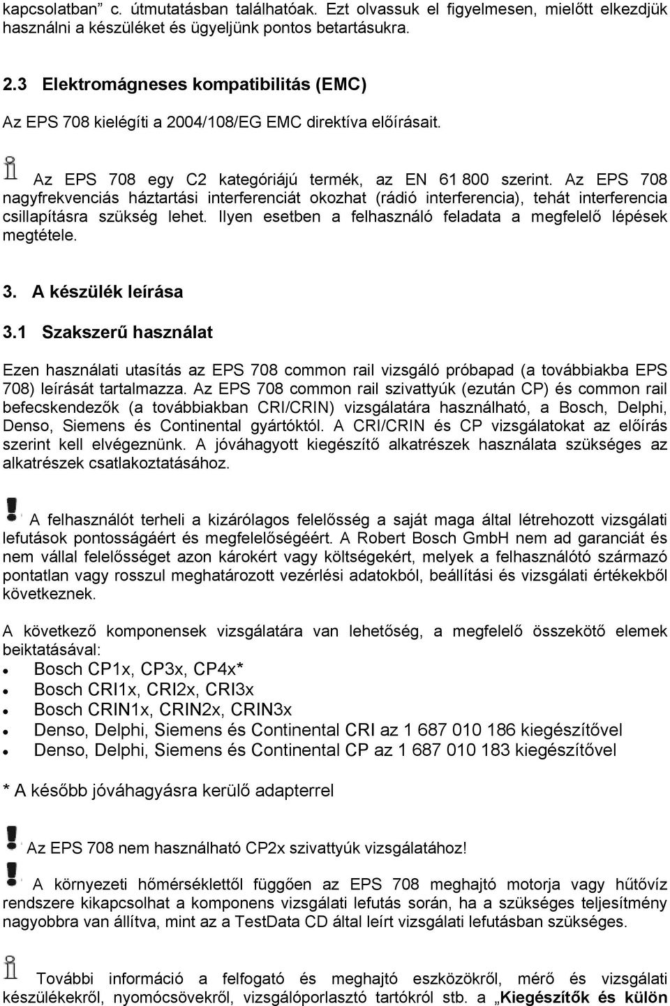 Az EPS 708 nagyfrekvenciás háztartási interferenciát okozhat (rádió interferencia), tehát interferencia csillapításra szükség lehet. Ilyen esetben a felhasználó feladata a megfelelő lépések megtétele.