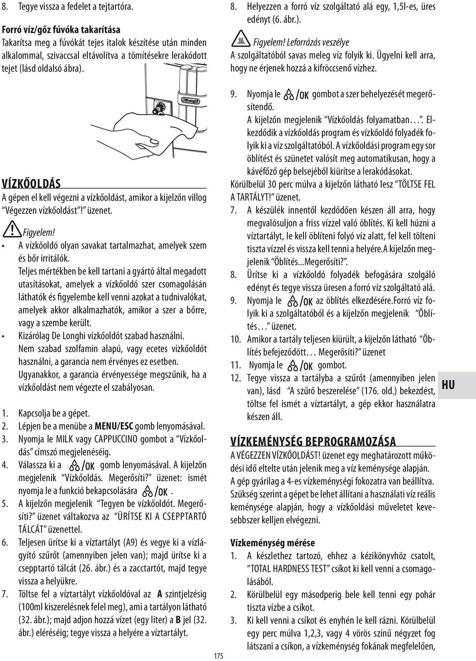 Helyezzen a forró víz szolgáltató alá egy, 1,5l-es, üres edényt (6. ábr.). Leforrázás veszélye A szolgáltatóból savas meleg víz folyik ki.