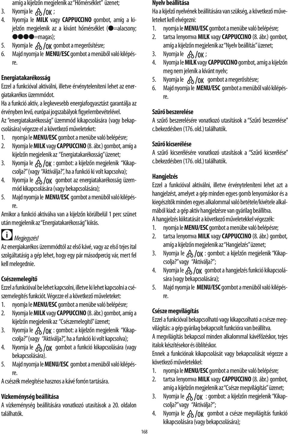 Energiatakarékosság Ezzel a funkcióval aktiválni, illetve érvényteleníteni lehet az energiatakarékos üzemmódot.