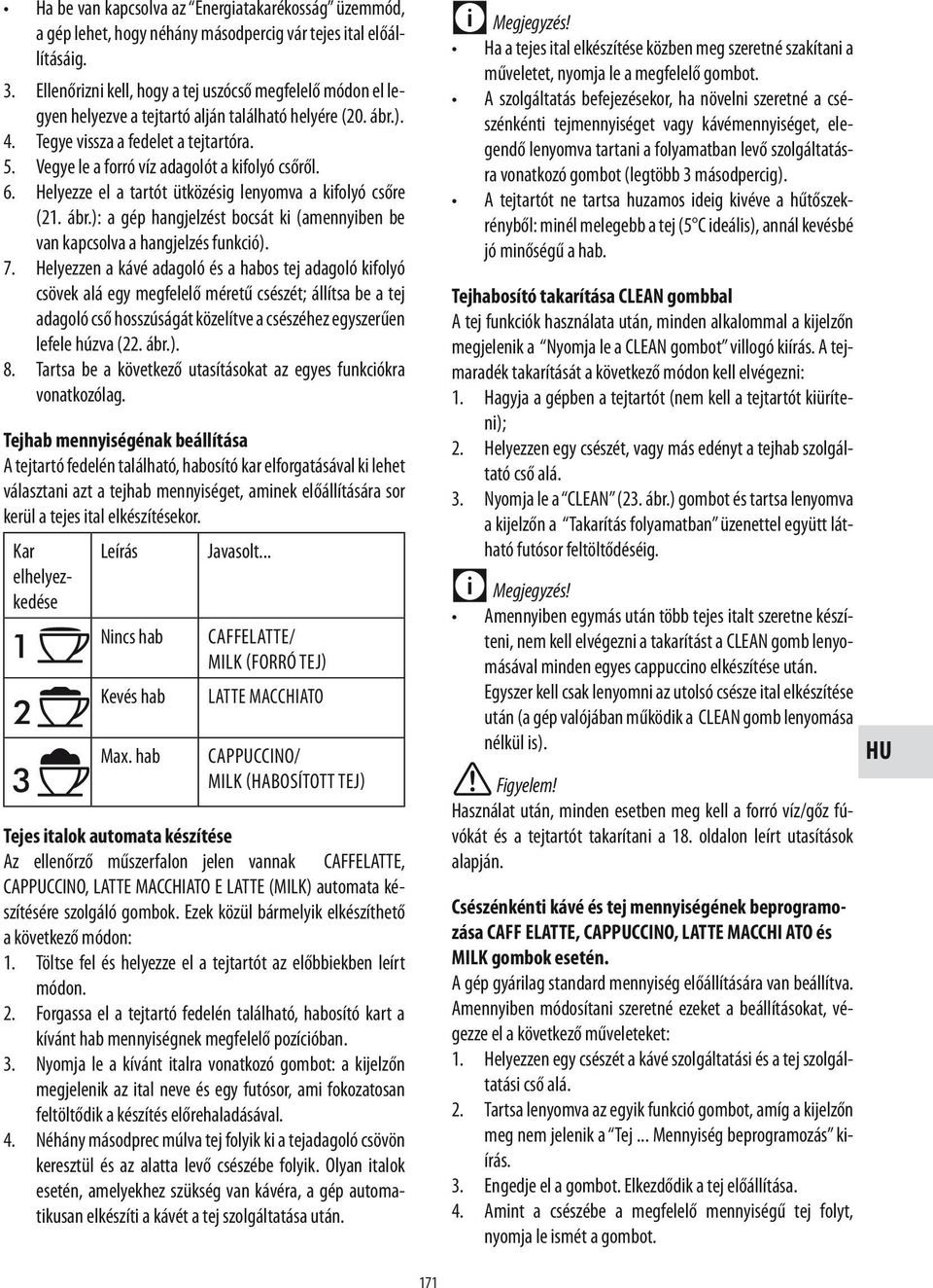 Vegye le a forró víz adagolót a kifolyó csőről. 6. Helyezze el a tartót ütközésig lenyomva a kifolyó csőre (21. ábr.): a gép hangjelzést bocsát ki (amennyiben be van kapcsolva a hangjelzés funkció).