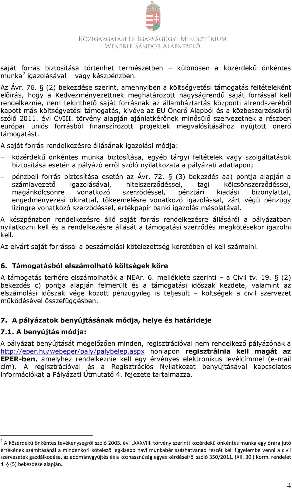 forrásnak az államháztartás központi alrendszeréből kapott más költségvetési támogatás, kivéve az EU Önerő Alapból és a közbeszerzésekről szóló 2011. évi CVIII.