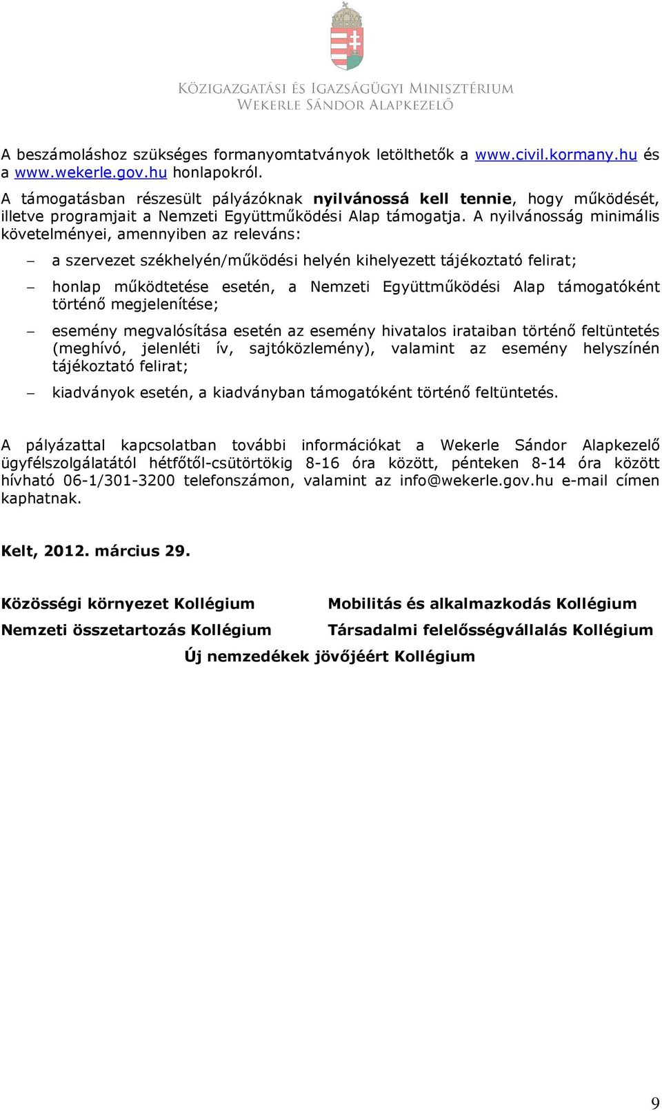 A nyilvánosság minimális követelményei, amennyiben az releváns: a szervezet székhelyén/működési helyén kihelyezett tájékoztató felirat; honlap működtetése esetén, a Nemzeti Együttműködési Alap