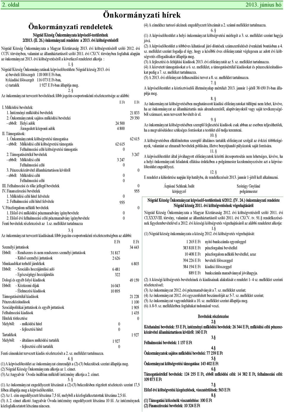 törvényben foglaltak alapján az önkormányzat 213. évi költségvetéséről a következő rendeletet alkotja : 1. Nógrád Község Önkormányzatának képviselőtestülete Nógrád község 213.