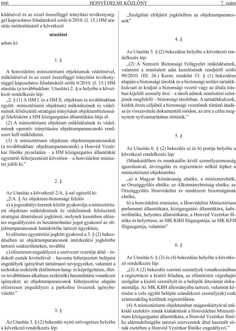 -a helyébe a következõ rendelkezés lép: 2. (1) A HM I. és a HM II.