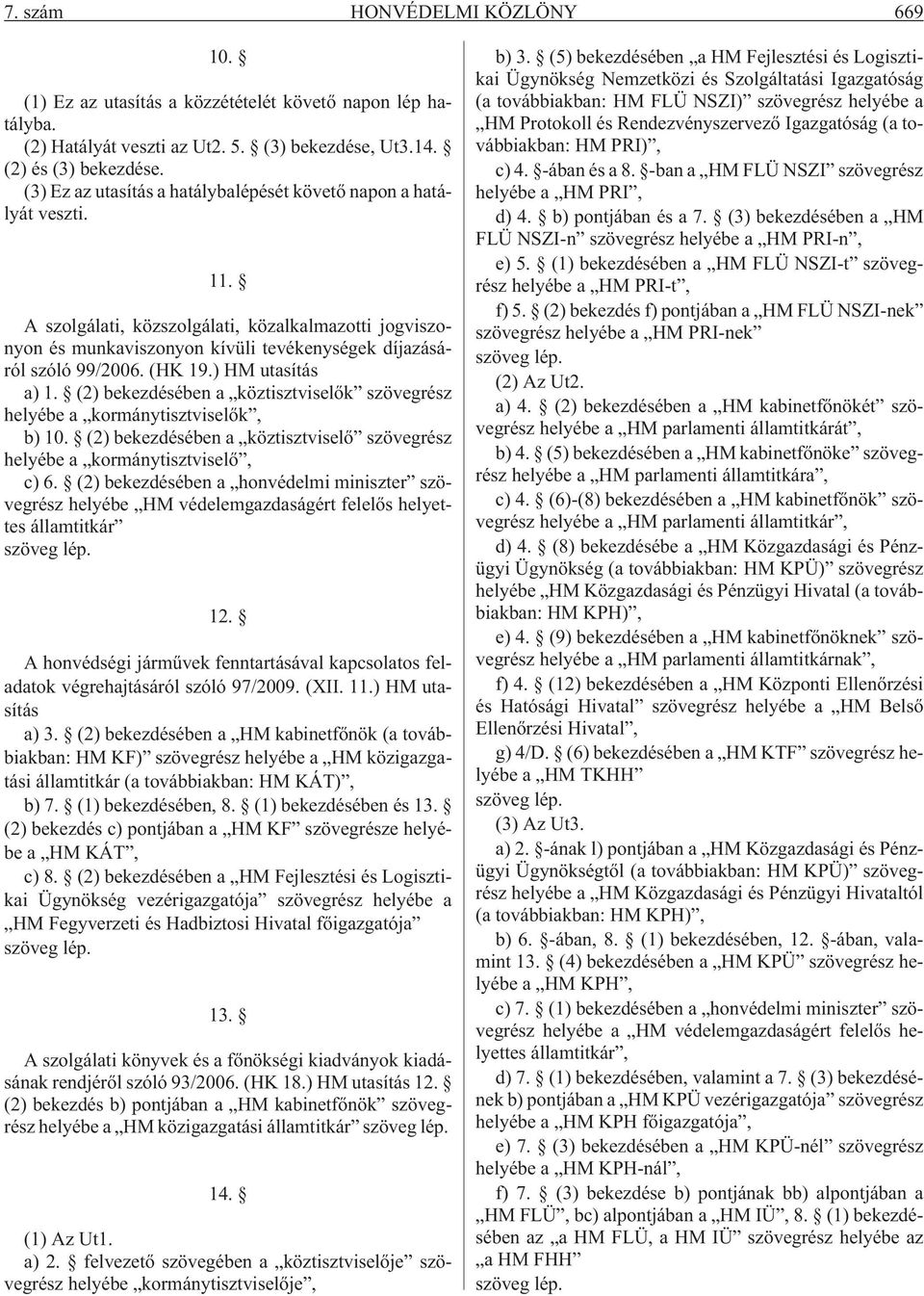 (HK 19.) HM utasítás a) 1. (2) bekezdésében a köztisztviselõk szövegrész helyébe a kormánytisztviselõk, b) 10. (2) bekezdésében a köztisztviselõ szövegrész helyébe a kormánytisztviselõ, c) 6.