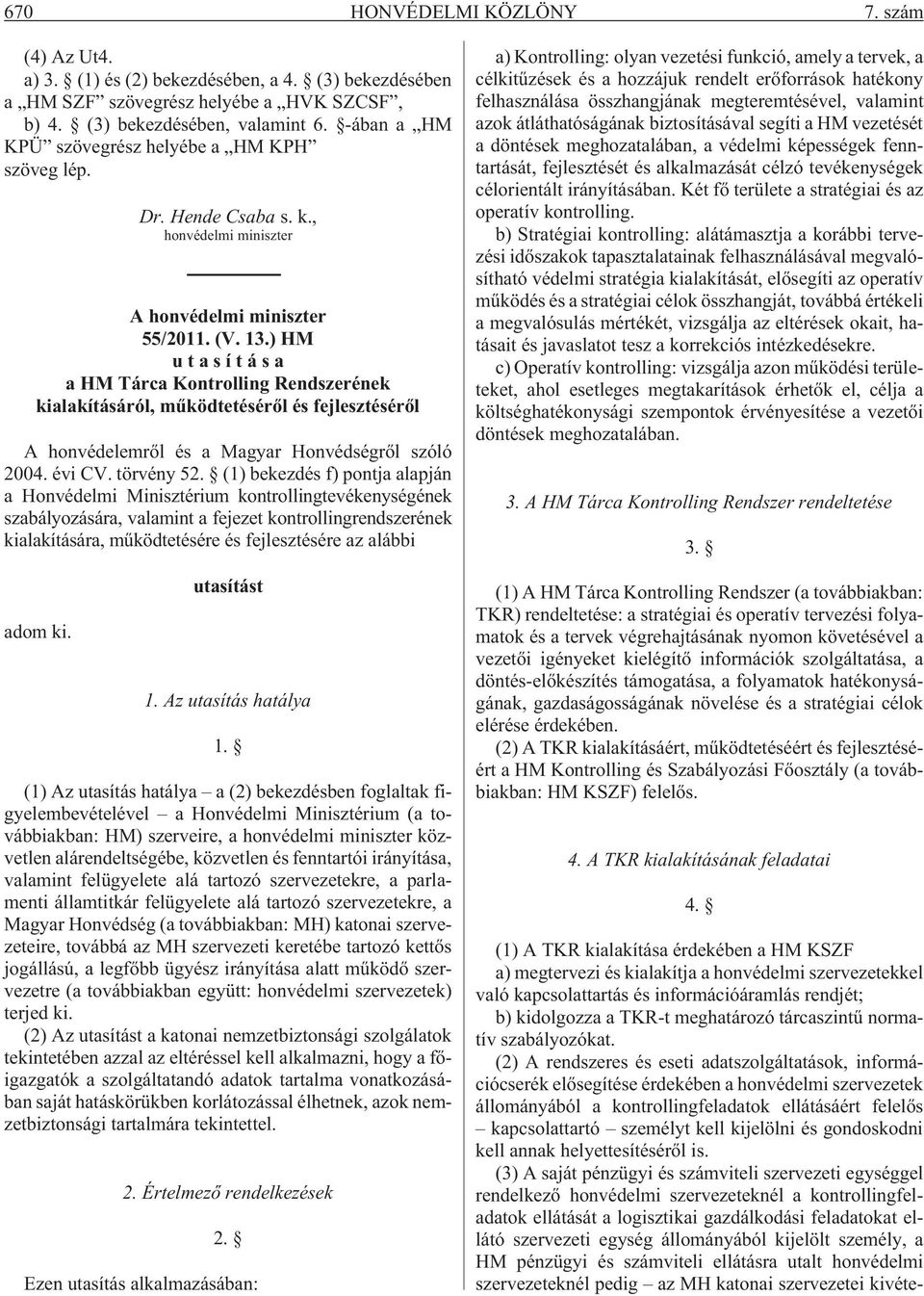 ) HM utasítása a HM Tárca Kontrolling Rendszerének kialakításáról, mûködtetésérõl és fejlesztésérõl A honvédelemrõl és a Magyar Honvédségrõl szóló 2004. évi CV. törvény 52.