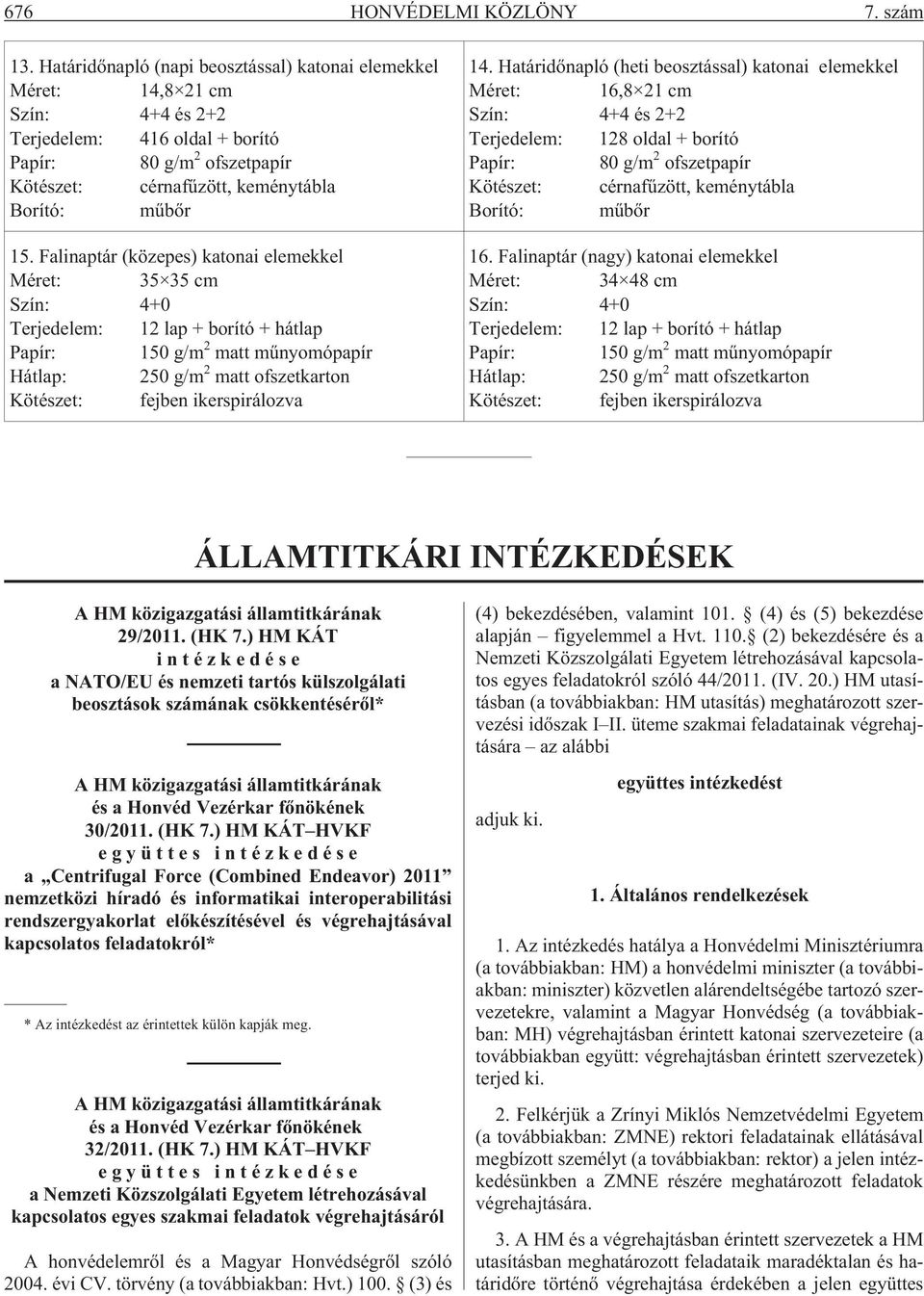 Falinaptár (közepes) katonai elemekkel Méret: 35 35 cm Szín: 4+0 Terjedelem: 12 lap + borító + hátlap Papír: 150 g/m 2 matt mûnyomópapír Hátlap: 250 g/m 2 matt ofszetkarton Kötészet: fejben