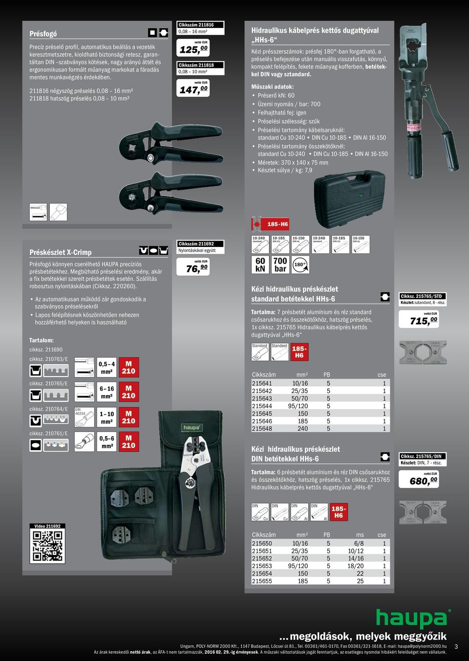 211816 négyszög préselés 0,08 16 mm² 211818 hatszög préselés 0,08 10 mm² Cikkszám 211816 0,08 16 mm² 125, 00 Cikkszám 211818 0,08 10 mm² 147, 00 Hidraulikus kábelprés kettős dugattyúval HHs-6 Kézi