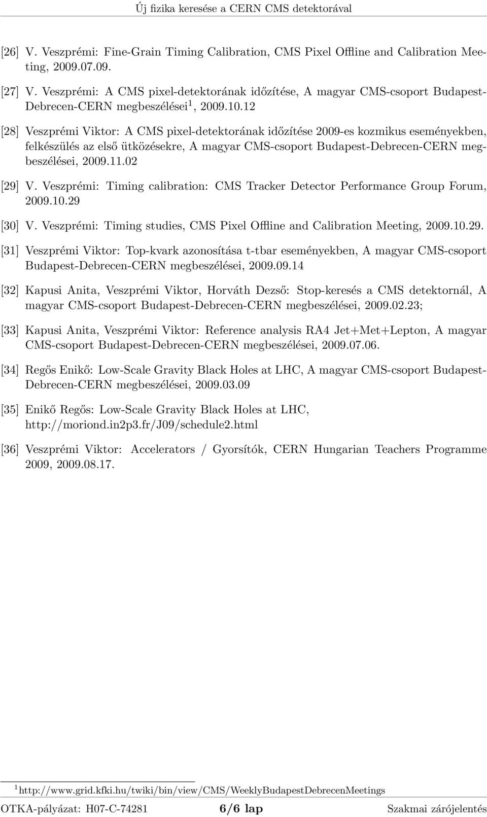 12 [28] Veszprémi Viktor: A CMS pixel-detektorának időzítése 2009-es kozmikus eseményekben, felkészülés az első ütközésekre, A magyar CMS-csoport Budapest-Debrecen-CERN megbeszélései, 2009.11.