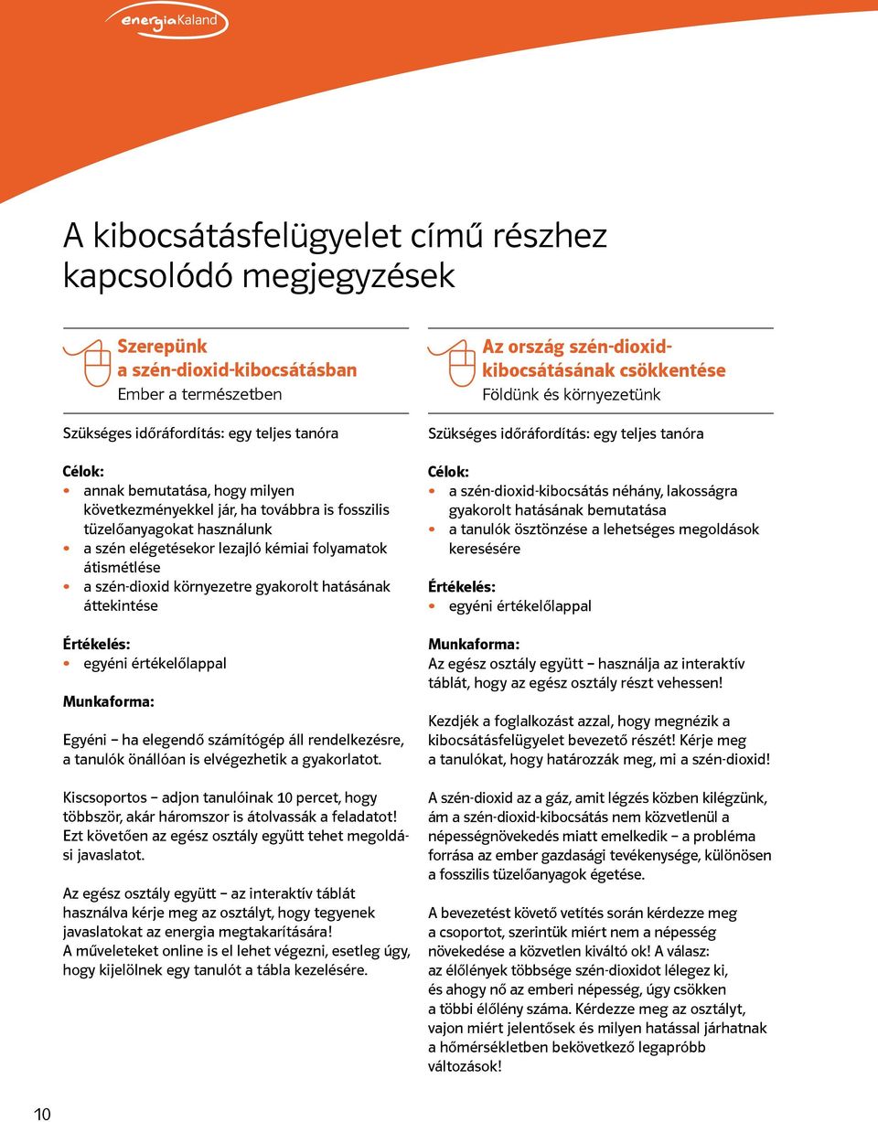 Értékelés: egyéni értékelőlappal Munkaforma: Egyéni ha elegendő számítógép áll rendelkezésre, a tanulók önállóan is elvégezhetik a gyakorlatot.