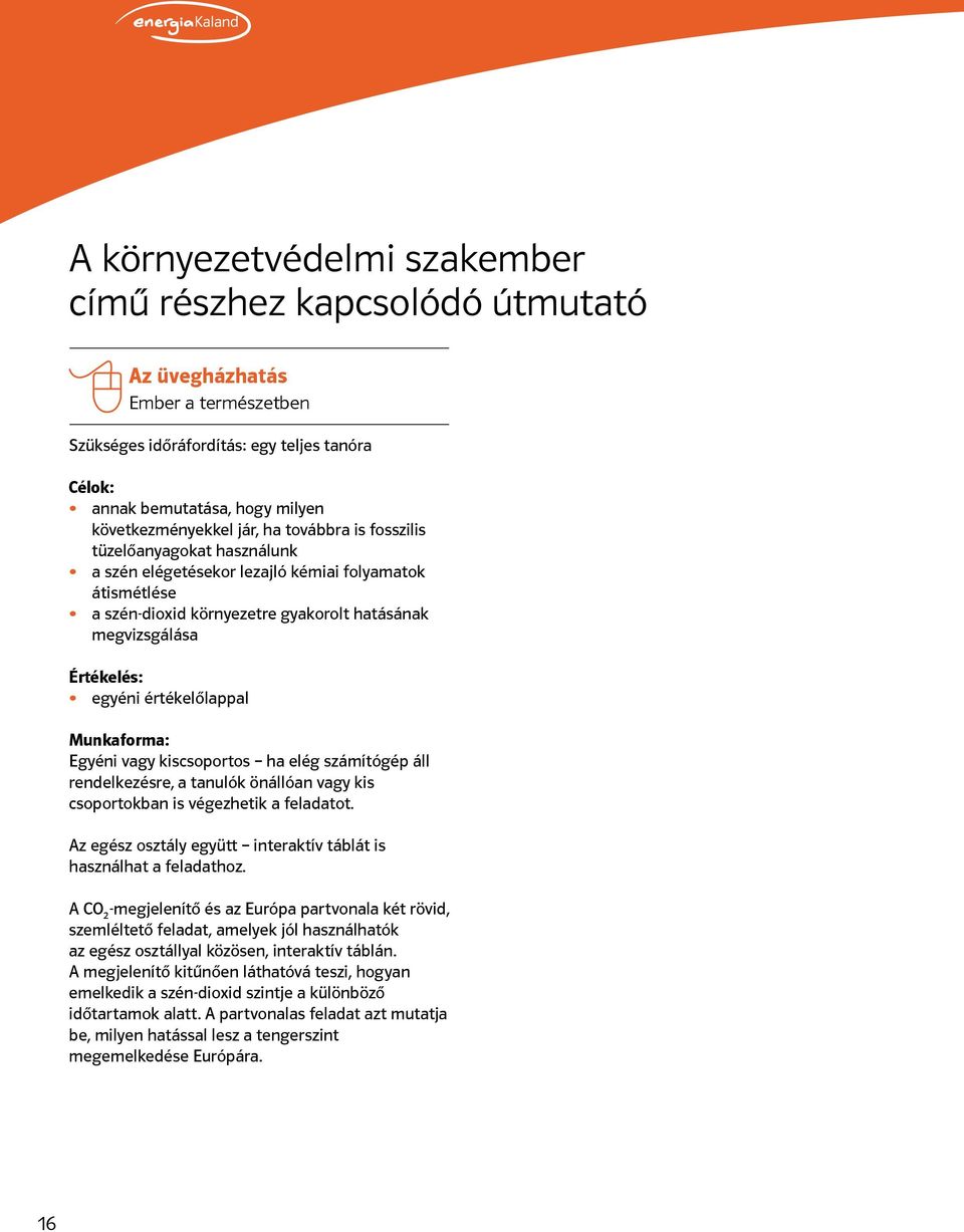 értékelőlappal Munkaforma: Egyéni vagy kiscsoportos ha elég számítógép áll rendelkezésre, a tanulók önállóan vagy kis csoportokban is végezhetik a feladatot.