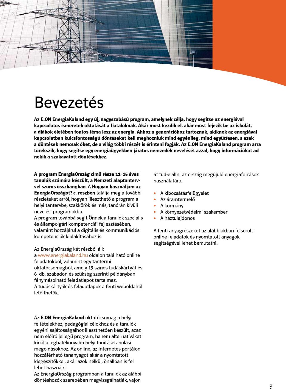 Ahhoz a generációhoz tartoznak, akiknek az energiával kapcsolatban kulcsfontosságú döntéseket kell meghozniuk mind egyénileg, mind együttesen, s ezek a döntések nemcsak őket, de a világ többi részét