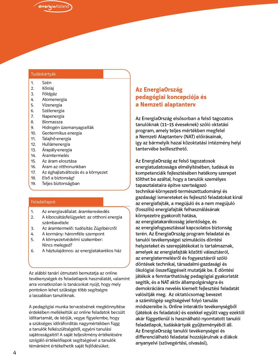 Az energiavállalat: áramkereskedés 2. A kibocsátásfelügyelet: az otthoni energia számbavétele 3. Az áramtermelő: tudósítás Zúgóbércről. A kormány: háromféle szempont 5.