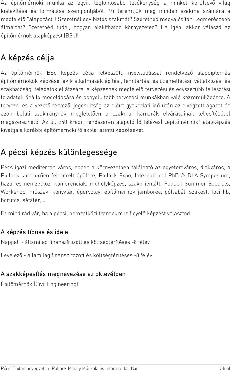 A képzés célja Az építőmérnök BSc képzés célja felkészült, nyelvtudással rendelkező alapdiplomás építőmérnökök képzése, akik alkalmasak építési, fenntartási és üzemeltetési, vállalkozási és