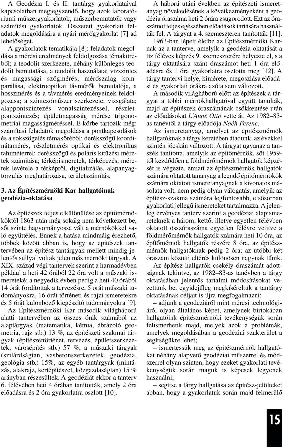 A gyakorlatok tematikája [8]: feladatok megoldása a mérési eredmények feldolgozása témakörébõl; a teodolit szerkezete, néhány különleges teodolit bemutatása, a teodolit használata; vízszintes és