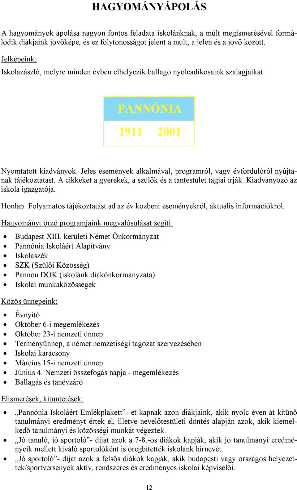 A cikkeket a gyerekek, a szülők és a tantestület tagjai írják. Kiadványozó az iskola igazgatója. Honlap: Folyamatos tájékoztatást ad az év közbeni eseményekről, aktuális információkról.