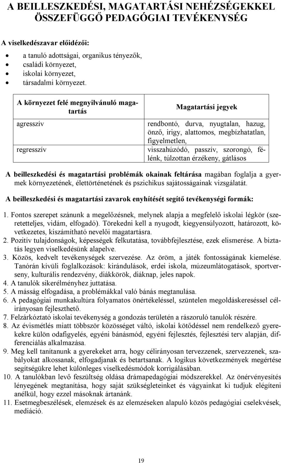 A környezet felé megnyilvánuló magatartás agresszív regresszív Magatartási jegyek rendbontó, durva, nyugtalan, hazug, önző, irigy, alattomos, megbízhatatlan, figyelmetlen, visszahúzódó, passzív,