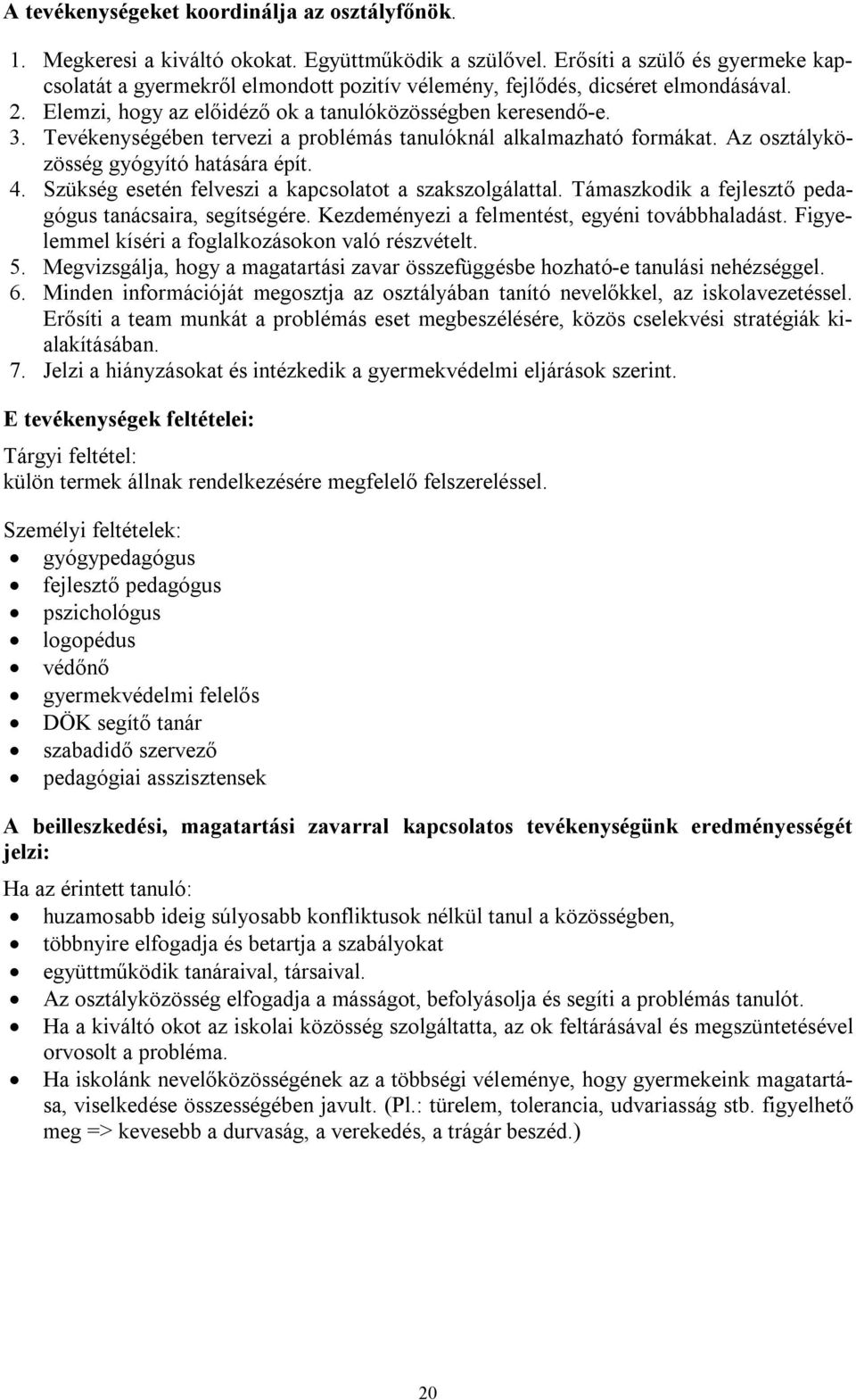 Tevékenységében tervezi a problémás tanulóknál alkalmazható formákat. Az osztályközösség gyógyító hatására épít. 4. Szükség esetén felveszi a kapcsolatot a szakszolgálattal.