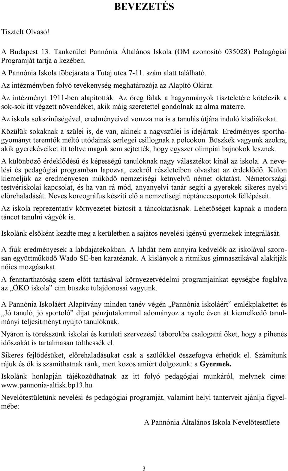 Az öreg falak a hagyományok tiszteletére kötelezik a sok-sok itt végzett növendéket, akik máig szeretettel gondolnak az alma materre.