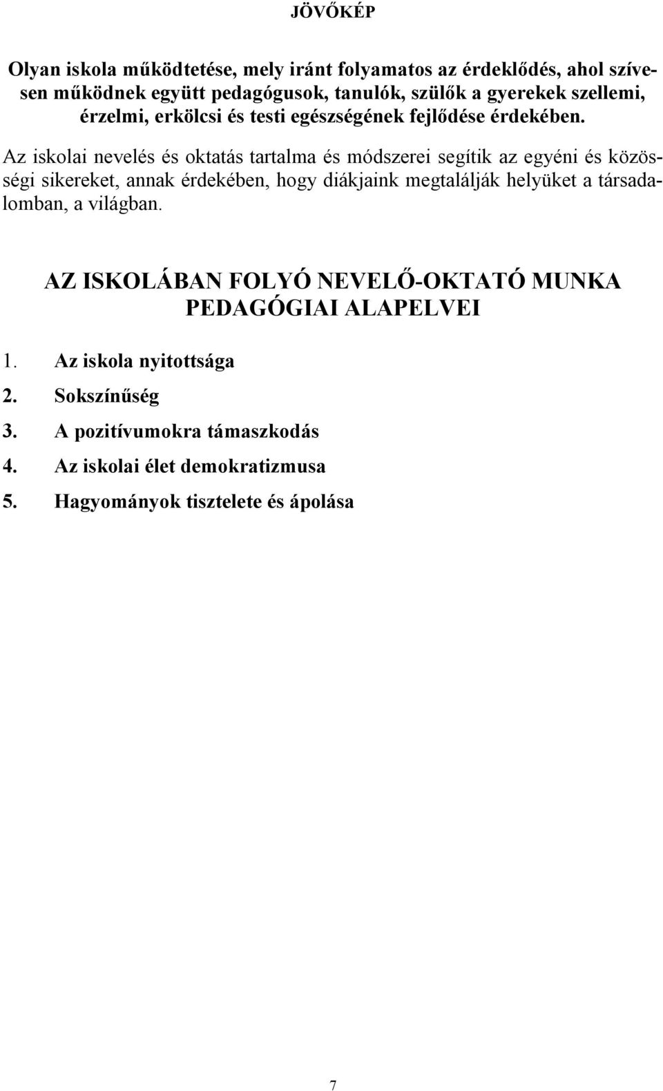 Az iskolai nevelés és oktatás tartalma és módszerei segítik az egyéni és közösségi sikereket, annak érdekében, hogy diákjaink megtalálják helyüket