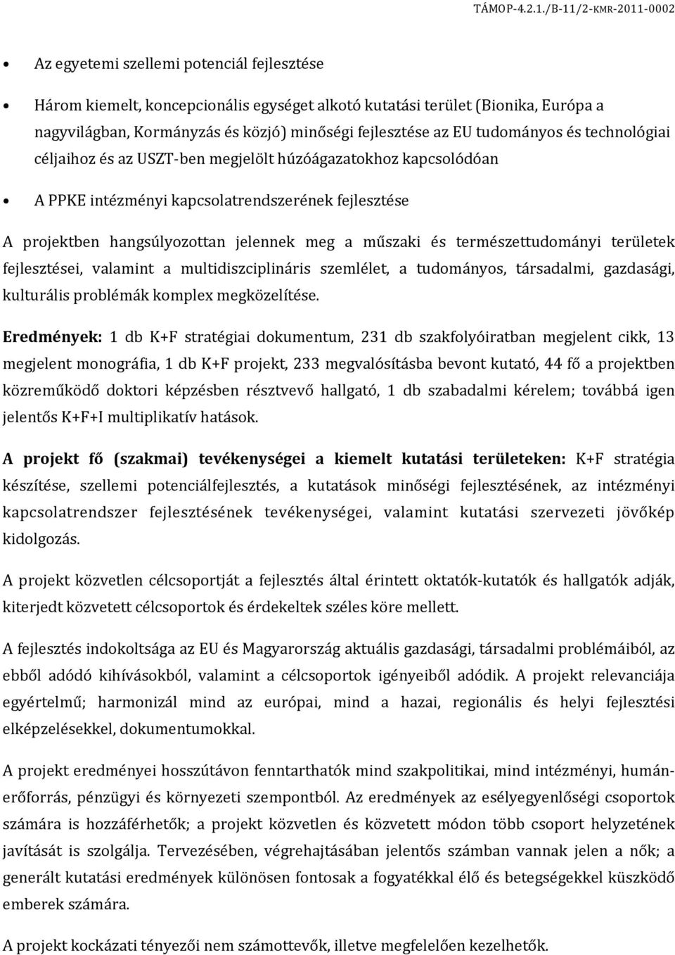 természettudományi területek fejlesztései, valamint a multidiszciplináris szemlélet, a tudományos, társadalmi, gazdasági, kulturális problémák komplex megközelítése.